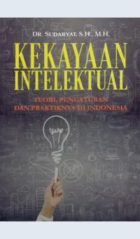 Kekayaan Intelektual :  Teori, pengaturan dan praktiknya di Indonesia / Sudaryat