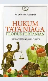 Hukum tata niaga produk pertanian : hakikat, urgensi dan fungsi / M. Guntur Hamzah