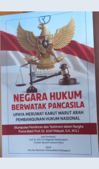 Negara hukum berwatak Pancasila Upaya meruwat karut marut arah pembangunan hukum nasional / Irfan Nur Rachman (editor)